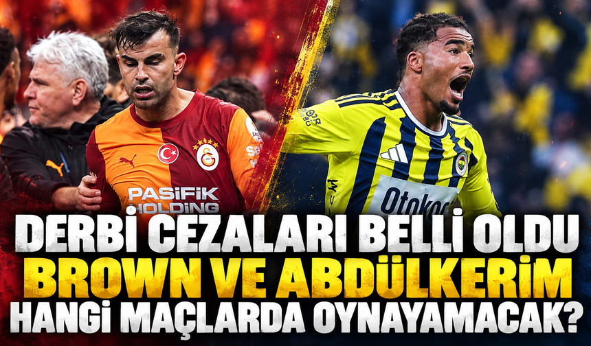 DERBİ CEZALARI BELLİ OLDU. BROWN VE ABDÜLKERİM HANGİ MAÇLARDA OYNAYAMACAK? 1