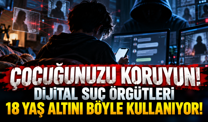 ÇOCUĞUNUZU KORUYUN! DİJİTAL SUÇ ÖRGÜTLERİ 18 YAŞ ALTINI BÖYLE KULLANIYOR! 58 İLDE DEV OPERASYON, 348 GÖZALTI!