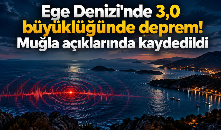 Ege Denizi'nde 3,0 büyüklüğünde deprem! Muğla açıklarında kaydedildi