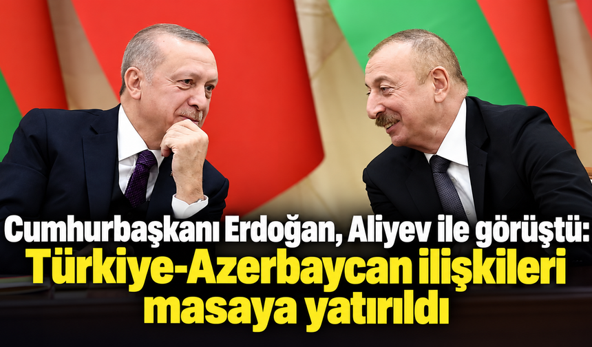 Cumhurbaşkanı Erdoğan, Aliyev ile görüştü: Türkiye-Azerbaycan ilişkileri masaya yatırıldı