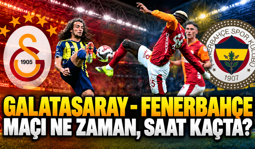 Galatasaray - Fenerbahçe maçı ne zaman, saat kaçta ve hangi kanalda?