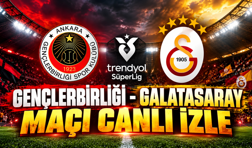 Gençlerbirliği - Galatasaray maçı canlı izle | Gençlerbirliği - Galatasaray canlı anlatım