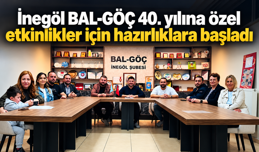 İnegöl BAL-GÖÇ 40. yılına özel etkinlikler için hazırlıklara başladı