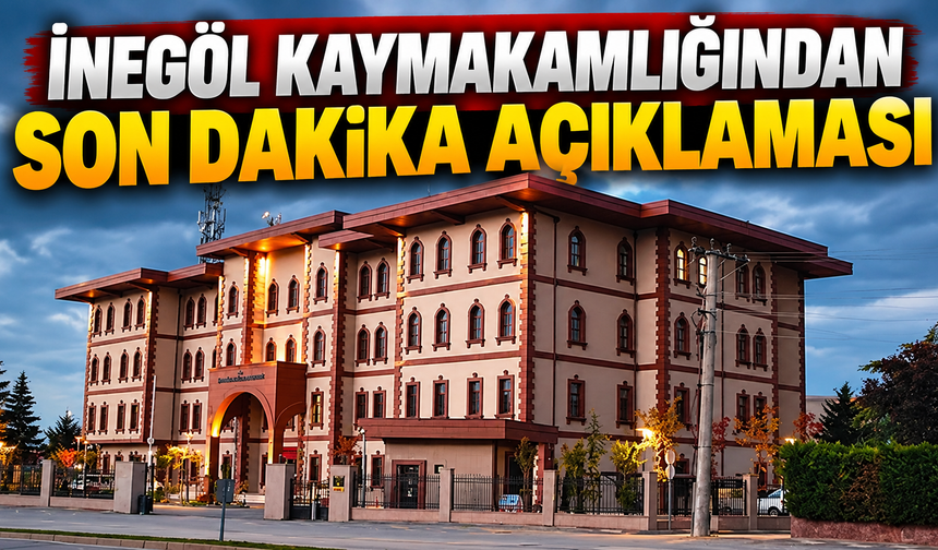 İnegöl Kaymakamlığından son dakika açıklaması