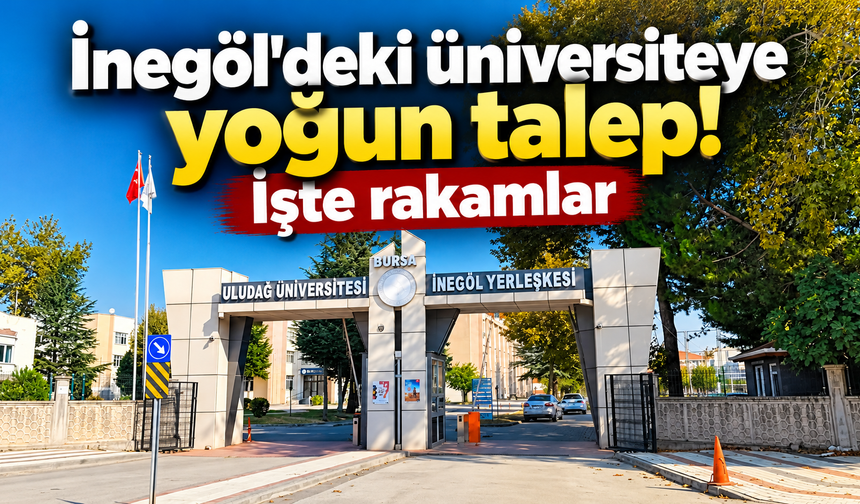 İnegöl'de ki üniversiteye yoğun talep! İşte rakamlar