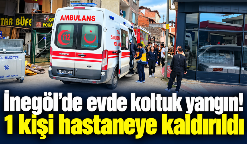 İnegöl’de evde koltuk yangını! 1 kişi hastaneye kaldırıldı
