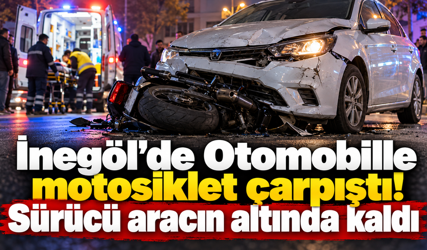 İnegöl'de Otomobille motosiklet çarpıştı! Sürücü aracın altında kaldı