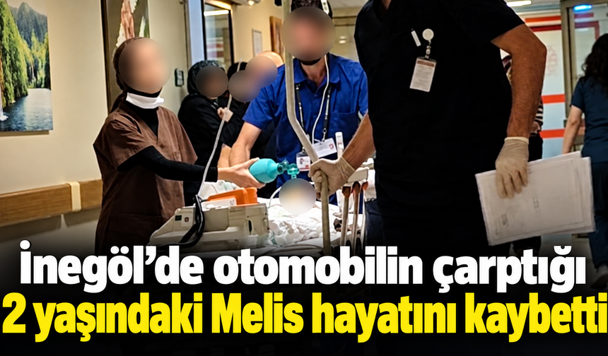 İnegöl’de otomobilin çarptığı 2 yaşındaki Melis hayatını kaybetti