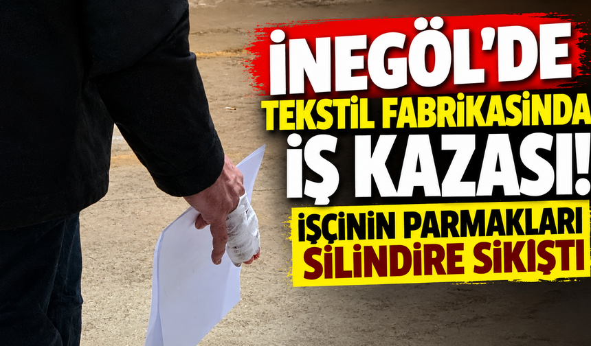 İnegöl’de Tekstil Fabrikasında İş Kazası! İşçinin Parmakları Silindire Sıkıştı