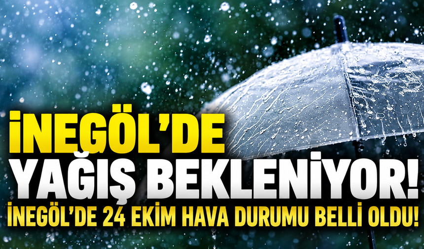 İnegöl'de yağış bekleniyor! İnegöl'de 24 Ekim hava durumu belli oldu!