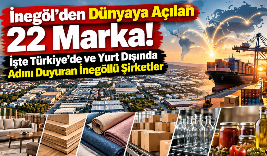 İnegöl'den Dünyaya Açılan 22 Marka! İşte Türkiye'de ve Yurt Dışında Adını Duyuran İnegöllü Şirketler