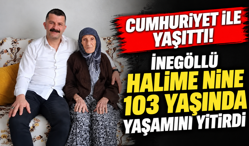 Cumhuriyet ile yaşıttı! İnegöllü Halime nine 103 yaşında yaşamını yitirdi