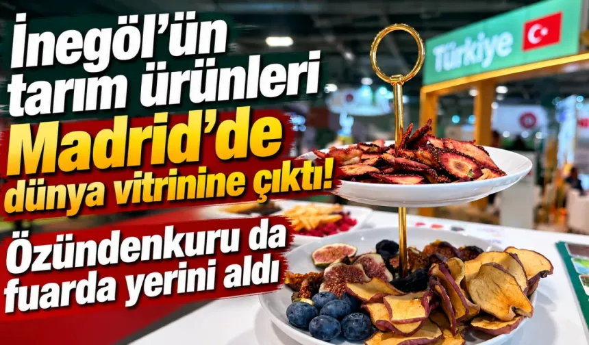 İnegöl'ün tarım ürünleri Madrid'de dünya vitrinine çıktı! Özündenkuru da fuarda yerini aldı