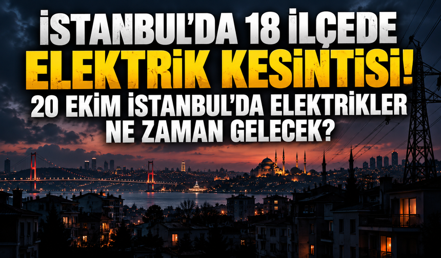 İstanbul'da 18 ilçede elektrik kesintisi! 20 Ekim İstanbul'da elektrikler ne zaman gelecek, hangi ilçelerde kesilecek?