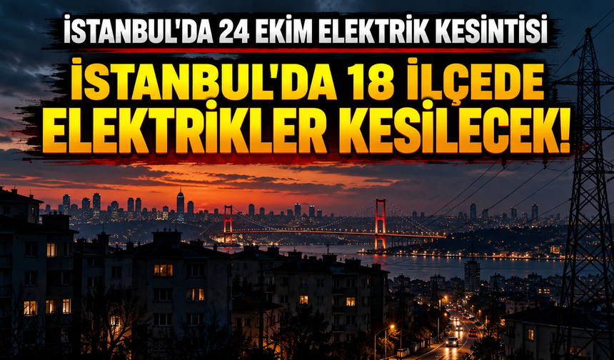 İstanbul'da 24 Ekim elektrik kesintisi: 18 ilçede elektrikler kesilecek! İşte mahalle mahalle kesinti saatleri