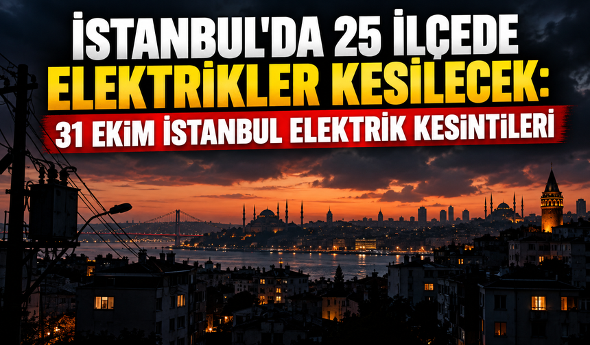 İstanbul'da 25 ilçede elektrikler kesilecek: İşte ilçe ilçe kesinti saatleri | 31 Ekim İstanbul elektrik kesintileri