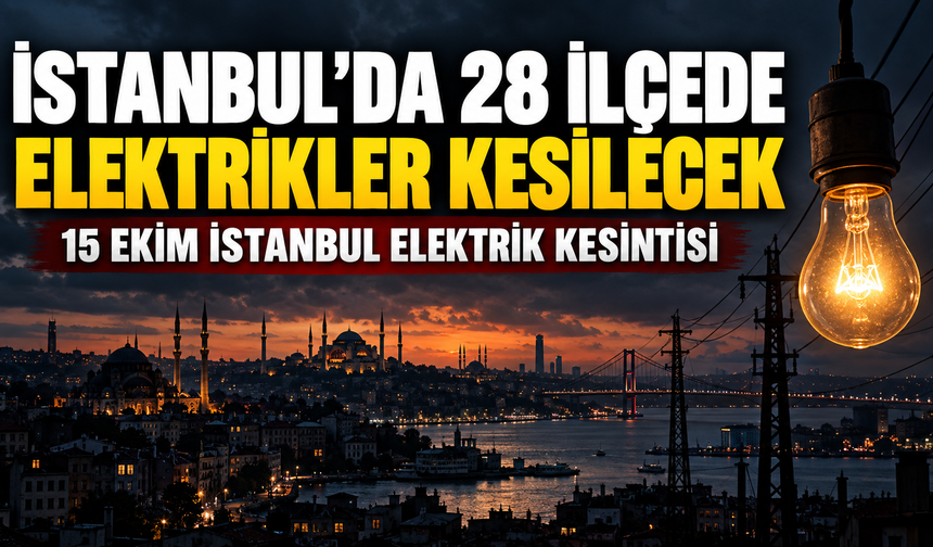 İstanbul’da 28 ilçede elektrikler kesilecek | 15 Ekim İstanbul elektrik kesintisi