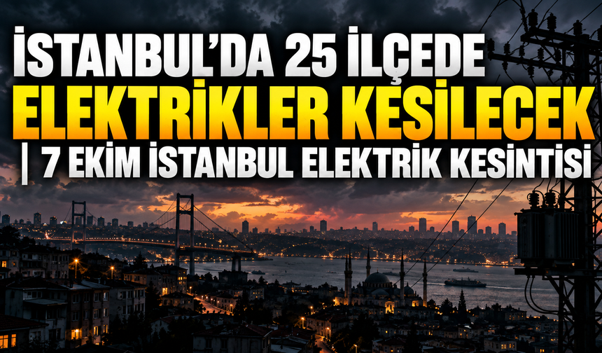 İstanbul’da 25 ilçede elektrikler kesilecek | 7 Ekim İstanbul elektrik kesintisi