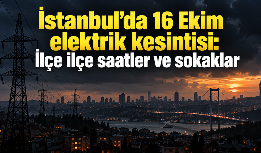 İstanbul’da 16 Ekim elektrik kesintisi: İlçe ilçe saatler ve sokaklar