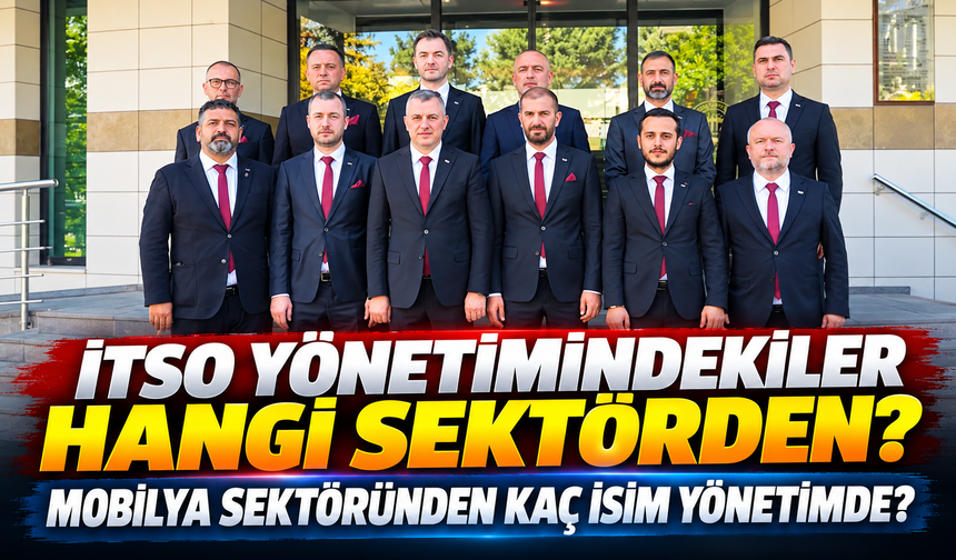 İTSO yönetimindekiler hangi sektörden? Mobilya sektöründen kaç isim yönetimde?