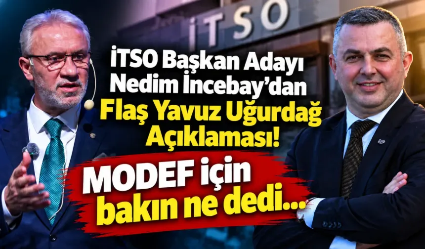 İTSO Başkan Adayı Nedim İncebay'dan Flaş Yavuz Uğurdağ Açıklaması! MODEF için bakın ne dedi...