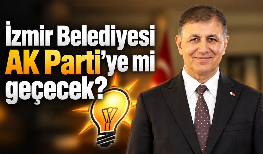 İzmir Belediyesi Ak Parti'ye mi geçecek ?