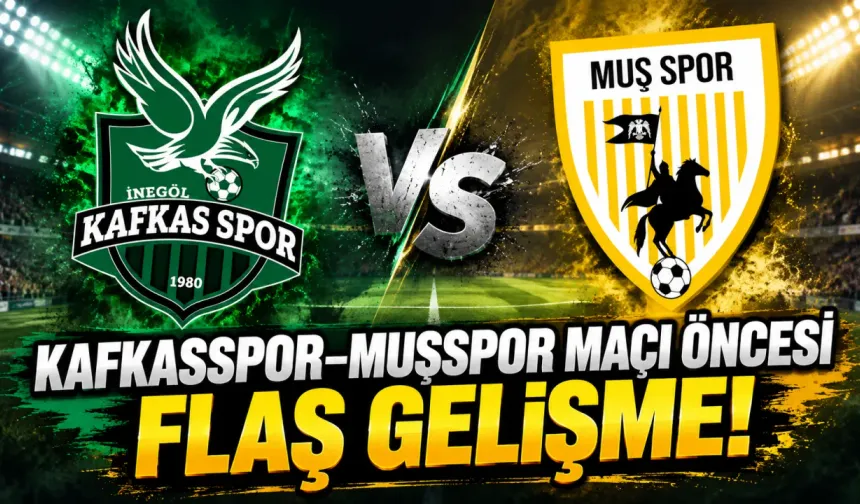 Kafkasspor–Muşspor maçı öncesi flaş gelişme!