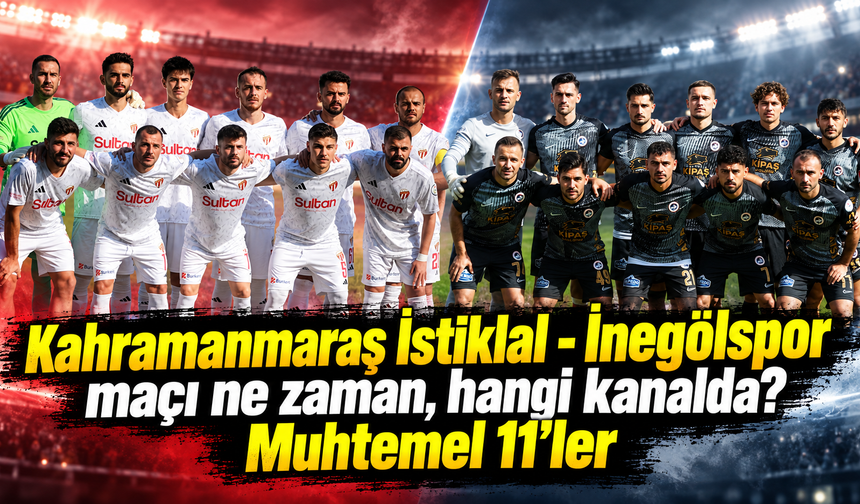 Kahramanmaraş İstiklal - İnegölspor maçı ne zaman, hangi kanalda? Muhtemel 11’ler