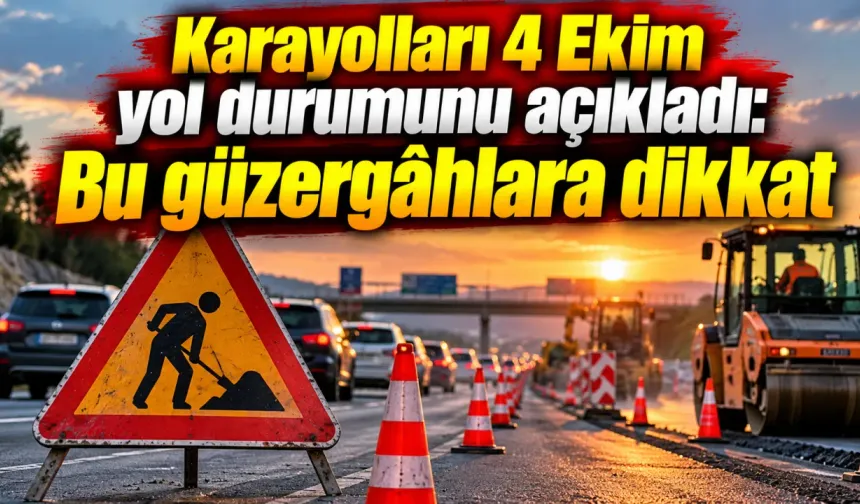 Karayolları 4 Ekim yol durumunu açıkladı: Bu güzergâhlara dikkat