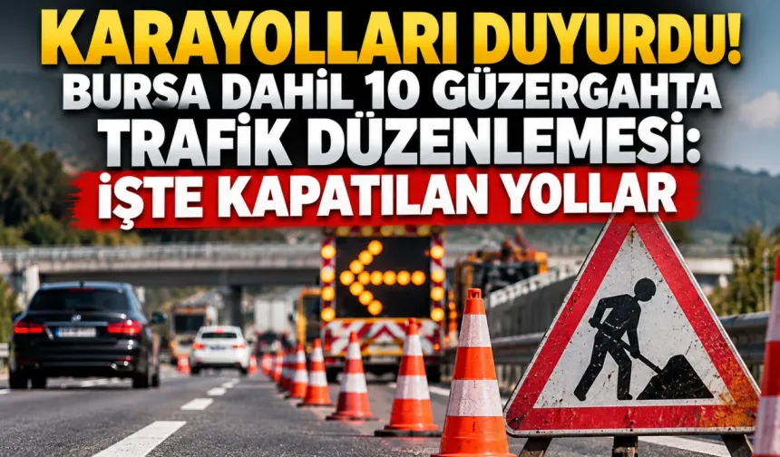 Karayolları duyurdu! Bursa dahil 10 güzergahta trafik düzenlemesi: İşte kapatılan yollar