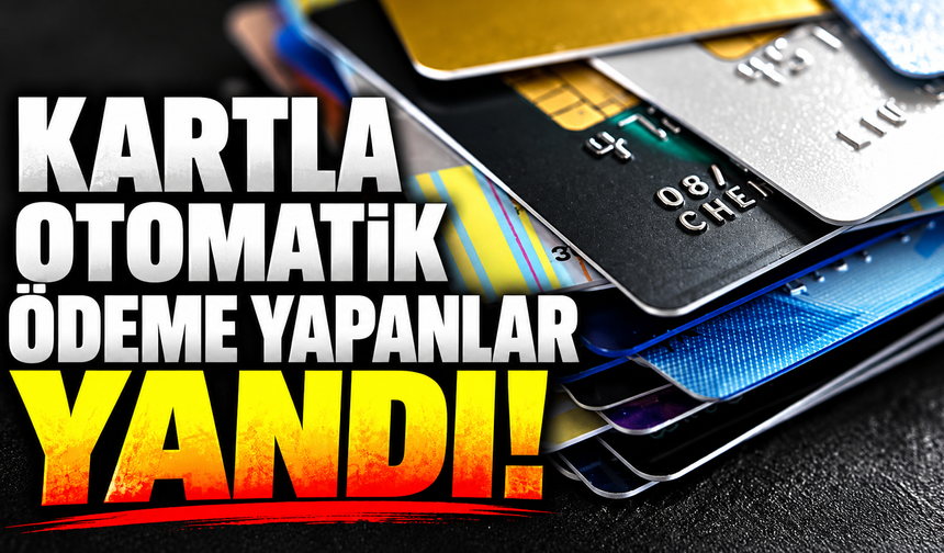 Kartla otomatik ödeme yapanlar yandı!