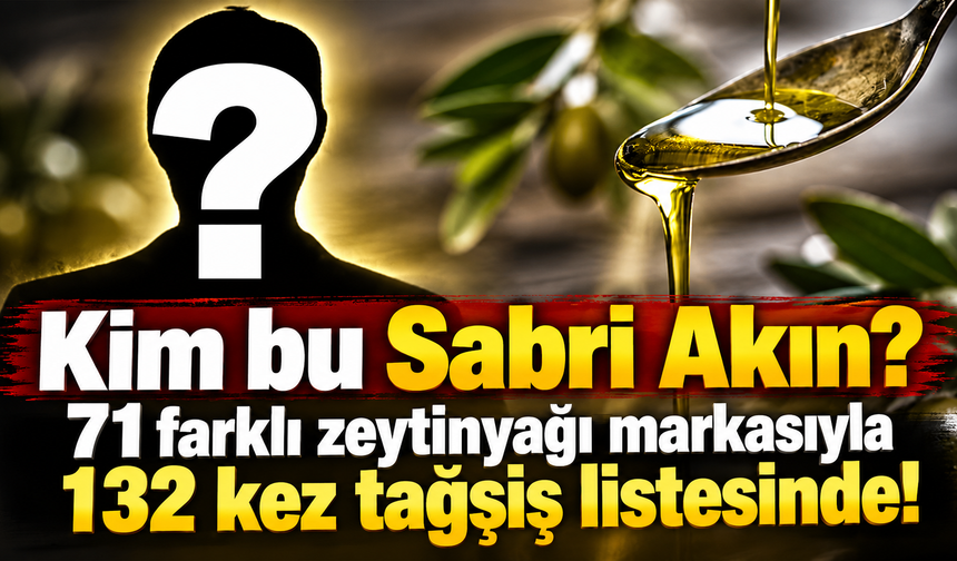 Kim bu Sabri Akın? 71 farklı zeytinyağı markasıyla 132 kez tağşiş listesinde!