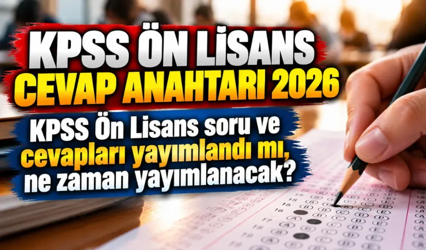 KPSS ÖN LİSANS CEVAP ANAHTARI 2026 | KPSS Ön Lisans soru ve cevapları yayımlandı mı, ne zaman yayımlanacak?