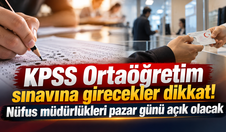 KPSS Ortaöğretim sınavına girecekler dikkat! Nüfus müdürlükleri pazar günü açık olacak