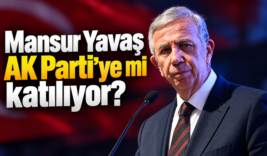 Mansur Yavaş AK Parti’ye mi katılıyor?
