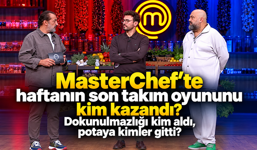 MasterChef'te haftanın son takım oyununu kim kazandı? Dokunulmazlığı kim aldı, potaya kimler gitti?