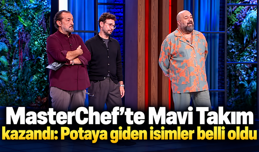 MasterChef’te Mavi Takım kazandı: Potaya giden isimler belli oldu