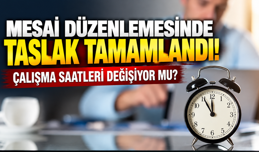 Mesai düzenlemesinde taslak tamamlandı! Çalışma saatleri değişiyor mu?