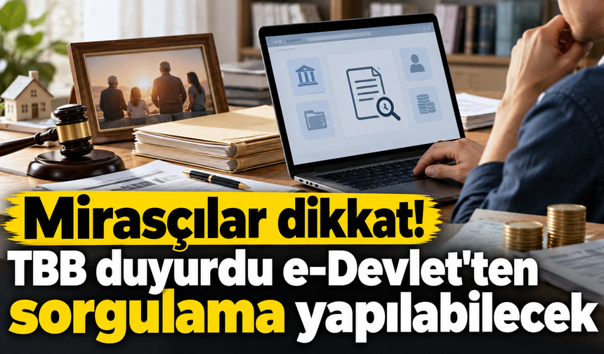 Mirasçılar dikkat! TBB duyurdu e-Devlet'ten sorgulama yapılabilecek