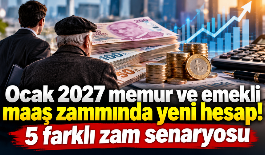 Ocak 2027 memur ve emekli maaş zammında yeni hesap! 5 farklı zam senaryosu
