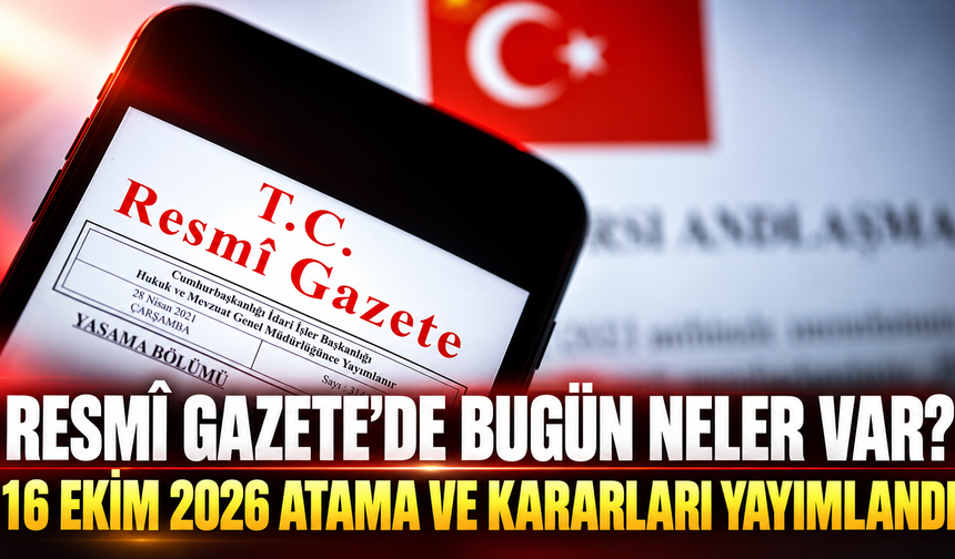 Resmî Gazete'de Bugün Neler Var? 16 Ekim 2026 Atama ve Kararları Yayımlandı