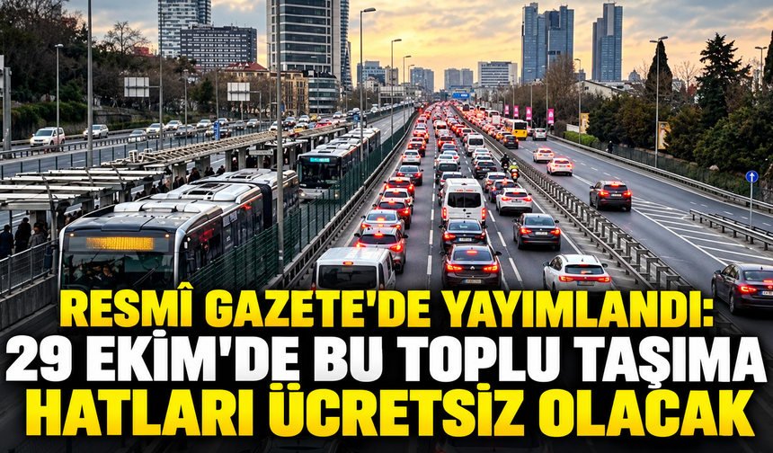 23 Ekim Resmî Gazete'de yayımlandı: 29 Ekim'de bu toplu taşıma hatları ücretsiz olacak