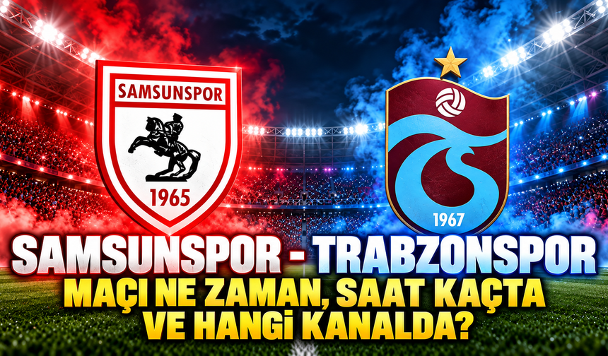 Samsunspor - Trabzonspor maçı ne zaman, saat kaçta ve hangi kanalda?