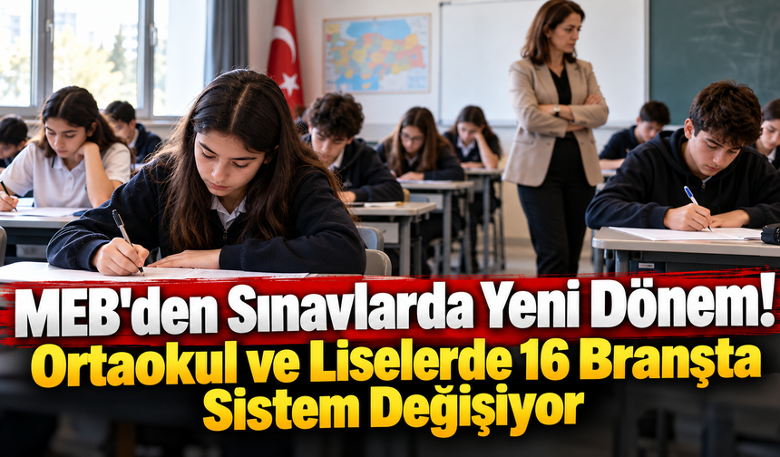 MEB'den Sınavlarda Yeni Dönem! Ortaokul ve Liselerde 16 Branşta Sistem Değişiyor