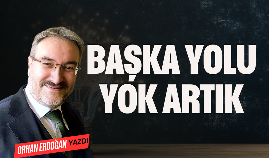 BAŞKA YOLU YOK ARTIK