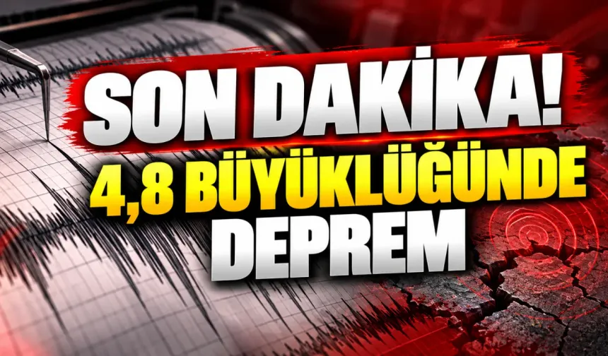 SON DAKİKA! 4,8 büyüklüğünde deprem