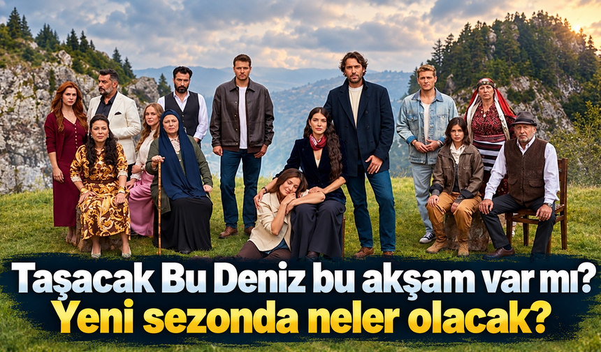 Taşacak Bu Deniz bu akşam var mı? Yeni sezonda neler olcak?