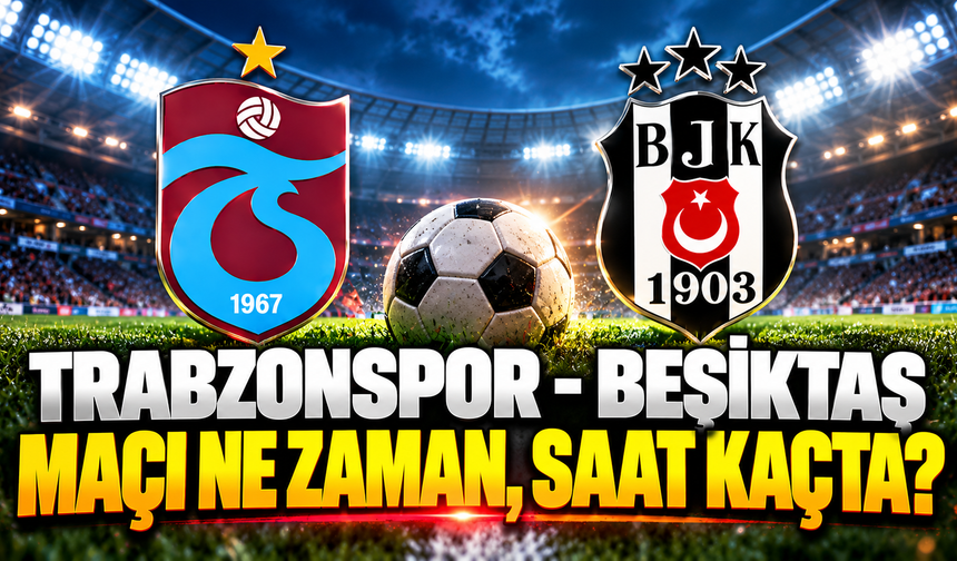 Trabzonspor - Beşiktaş maçı ne zaman, saat kaçta ve hangi kanalda?