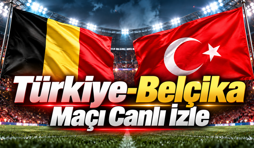Türkiye-Belçika  Maçı Canlı İzle | Türkiye-Belçika Maçı Canlı Anlatım | Türkiye-Belçika maçı hangi kanalda?