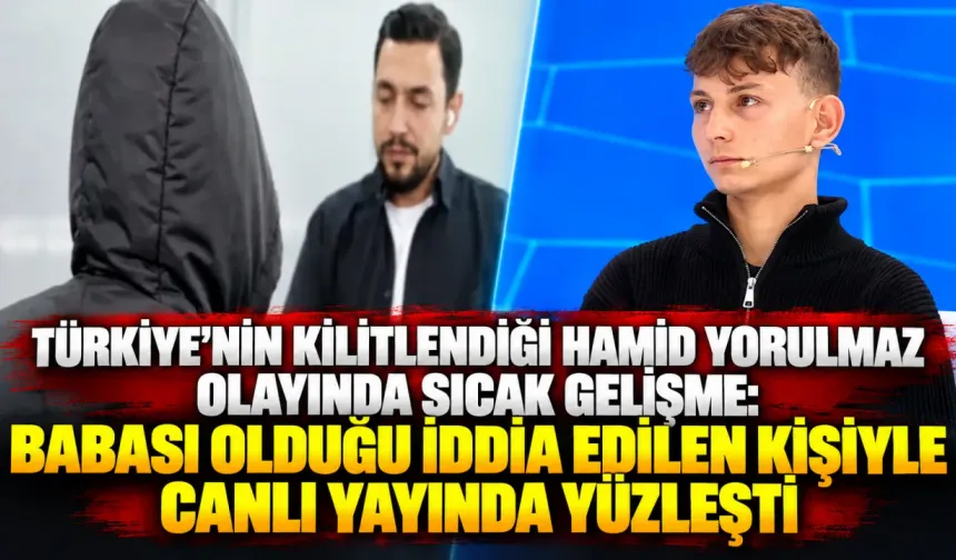 Türkiye'nin takip ettiği olayda flaş gelişme! Hamid Yorulmaz, babası olduğu iddia edilen kişiyle canlı yayında yüzleşti